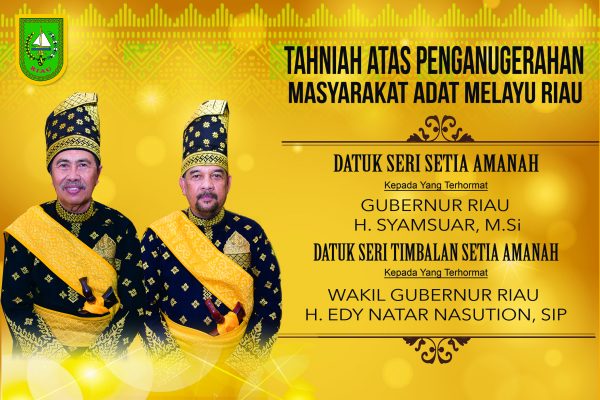 TAHNIAH ATAS PENGANUGERAHAN GELAR DATUK SERI SETIA AMANAH KEPADA GUBERNUR RIAU H. SYAMSUAR, M.Si DAN GELAR DATUK SERI TIMBALAN SETIA AMANAH KEPADA WAKIL GUBERNUR RIAU H. EDI NATAR NASUTION, SIP