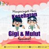 Selamat memperingati “Hari Kesehatan Gigi dan Mulut Nasional”.